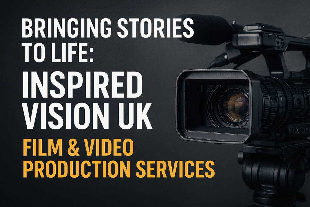 Bringing Stories to Life: Inspired Vision UK Film & Video Production Services